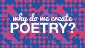 What's With Poetry?, Ch 6: Why do we create poetry?